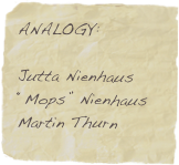 ANALOGY:
  Jutta Nienhaus
“Mops” Nienhaus
Martin Thurn  