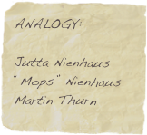 ANALOGY:  
Jutta Nienhaus
“Mops” Nienhaus
Martin Thurn  