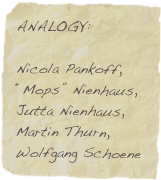 ANALOGY: 
 Nicola Pankoff,  “Mops” Nienhaus,  Jutta Nienhaus, 
Martin Thurn,  Wolfgang Schoene