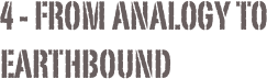 4 - FROM ANALOGY TO EARTHBOUND