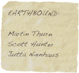 EARTHBOUND:

Martin Thurn
Scott Hunter
Jutta Nienhaus 